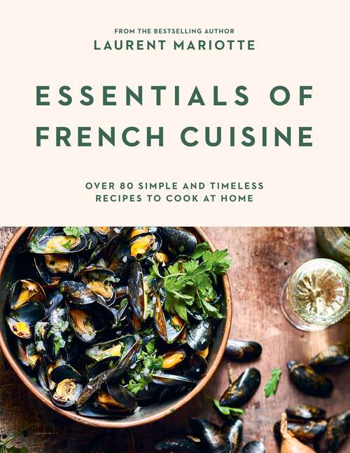 Book cover of Essentials of French Cuisine: Over 80 Simple and Timeless Recipes to Cook at Home