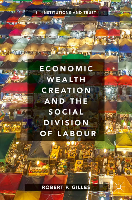 Economic Wealth Creation and the Social Division of Labour: Volume I: Institutions And Trust