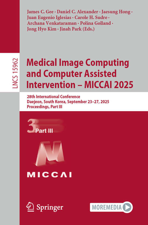 Book cover of Medical Image Computing and Computer Assisted Intervention – MICCAI 2025: 28th International Conference, Daejeon, South Korea, September 23–27, 2025, Proceedings, Part III (Lecture Notes in Computer Science #15962)