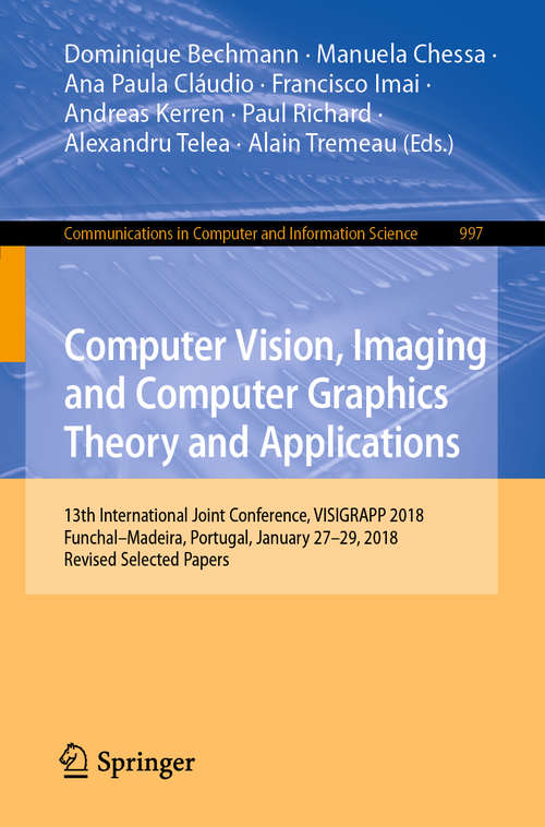 Computer Vision, Imaging and Computer Graphics Theory and Applications: 13th International Joint Conference, VISIGRAPP 2018 Funchal–Madeira, Portugal, January 27–29, 2018, Revised Selected Papers (Communications in Computer and Information Science #997)