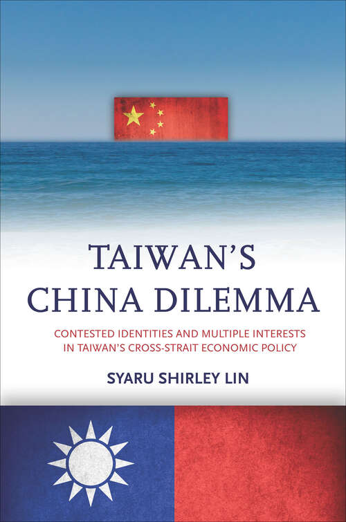Book cover of Taiwan’s China Dilemma: Contested Identities and Multiple Interests in Taiwan’s Cross-Strait Economic Policy