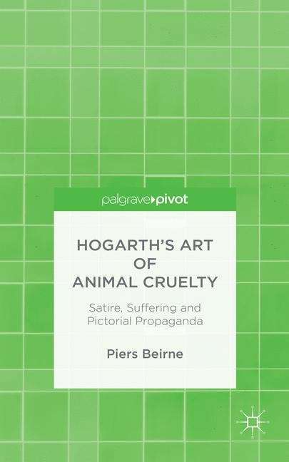 Book cover of Hogarth’s Art of Animal Cruelty: Satire, Suffering and Pictorial Propaganda