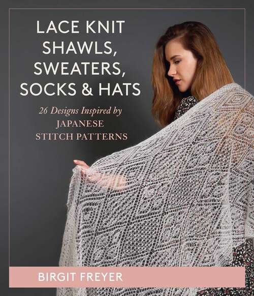 Book cover of Lace Knit Shawls, Sweaters, Socks & Hats: 26 Designs Inspired by Japanese Stitch Patterns