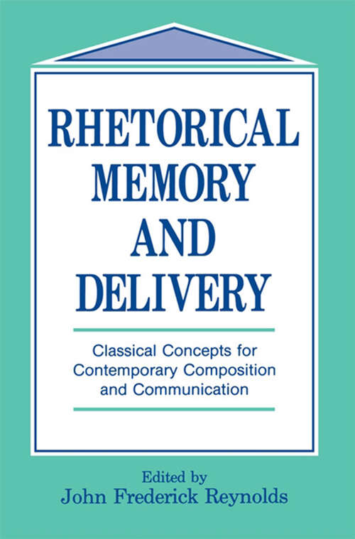 Rhetorical Memory and Delivery: Classical Concepts for Contemporary Composition and Communication (Routledge Communication Series)