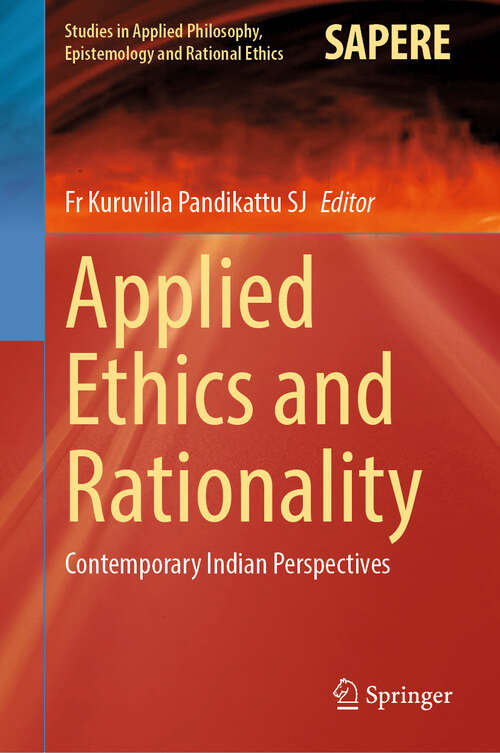 Book cover of Applied Ethics and Rationality: Contemporary Indian Perspectives (Studies in Applied Philosophy, Epistemology and Rational Ethics #74)