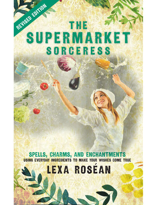 Book cover of The Supermarket Sorceress: Spells, Charms, and Enchantments Using Everyday Ingredients to Make Your Wishes Come True