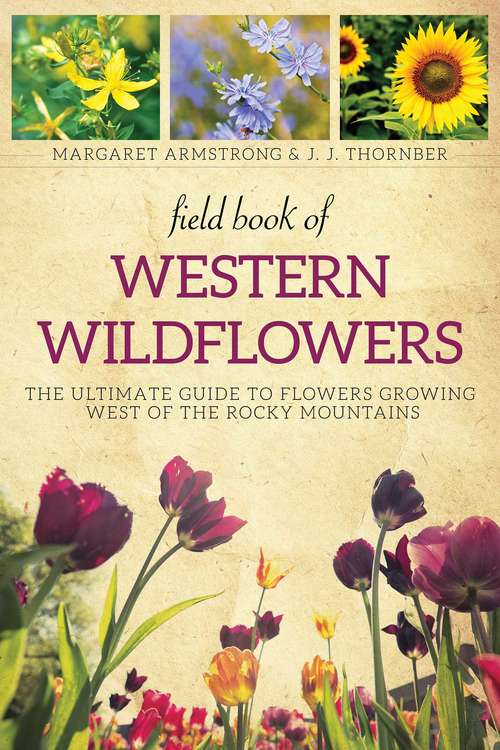 Book cover of Field Book of Western Wild Flowers: The Ultimate Guide to Flowers Growing West of the Rocky Mountains
