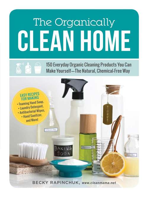 Book cover of The Organically Clean Home: 150 Everyday Organic Cleaning Products You Can Make Yourself--The Natural, Chemical-Free Way