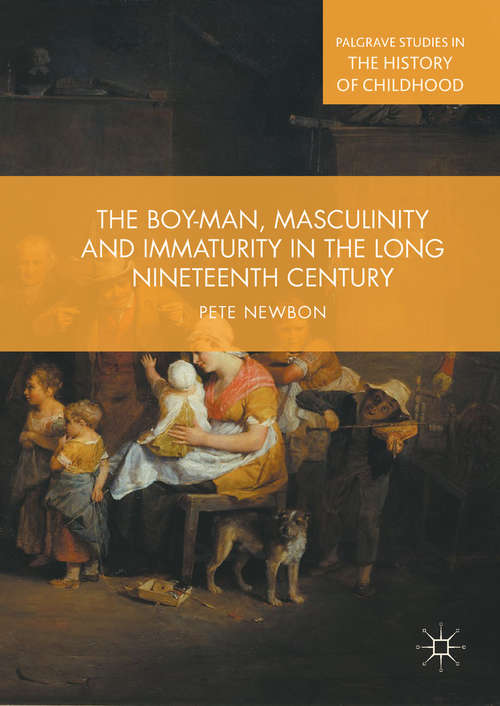 Book cover of The Boy-Man, Masculinity and Immaturity in the Long Nineteenth Century (Palgrave Studies in the History of Childhood)