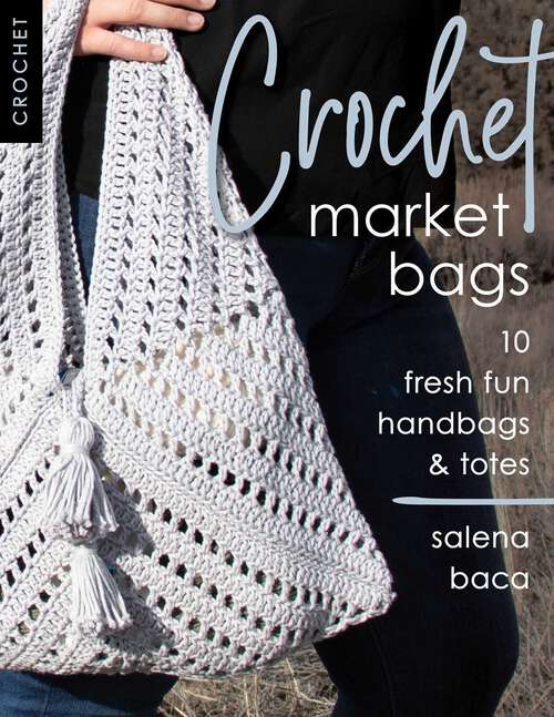 Book cover of Crochet Market Bags: 10 Fresh Fun Handbags & Totes