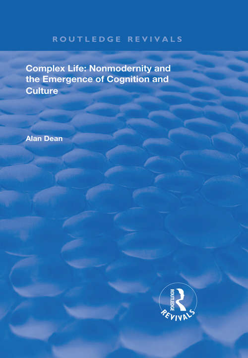 Complex Life: Nonmodernity and the Emergence of Cognition and Culture (Routledge Revivals)