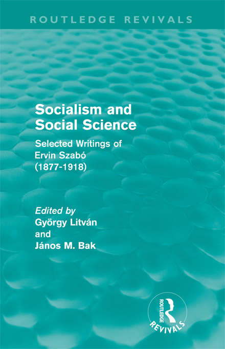 Socialism and Social Science: Selected Writings of Ervin Szabó (1877-1918) (Routledge Revivals)