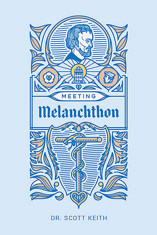 Book cover of Meeting Melanchthon: A Brief Biographical Sketch of Philip Melanchthon and a Few Samples of His Writing