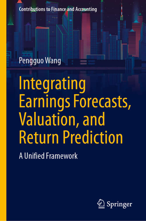 Book cover of Integrating Earnings Forecasts, Valuation, and Return Prediction: A Unified Framework (Contributions to Finance and Accounting)