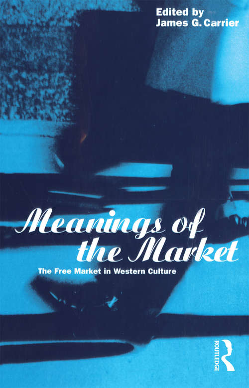 Meanings of the Market: The Free Market in Western Culture (Explorations in Anthropology)