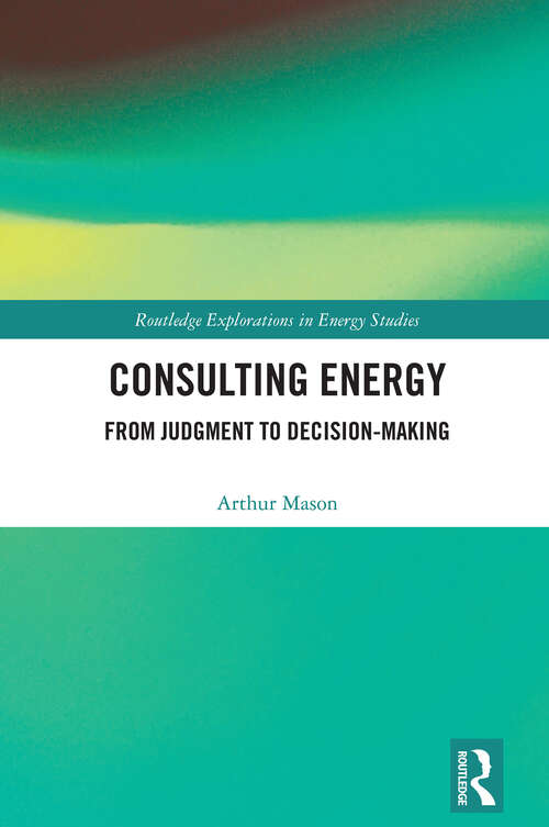 Book cover of Consulting Energy: From Judgment to Decision-Making (1) (Routledge Explorations in Energy Studies)