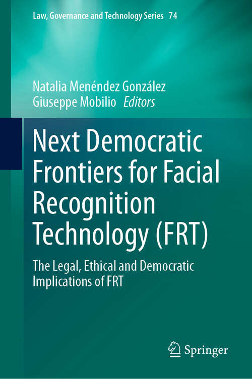 Book cover of Next Democratic Frontiers for Facial Recognition Technology: The Legal, Ethical and Democratic Implications of FRT (Law, Governance and Technology Series #74)
