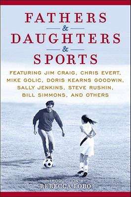 Book cover of Fathers & Daughters & Sports: Featuring Jim Craig, Chris Evert, Mike Golic, Doris Kearns Goodwin, Sally Jenkins, Steve Rushin, Bill Simmons, and Others