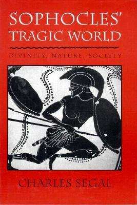 Book cover of Sophocles' Tragic World: Divinity, Nature, Society