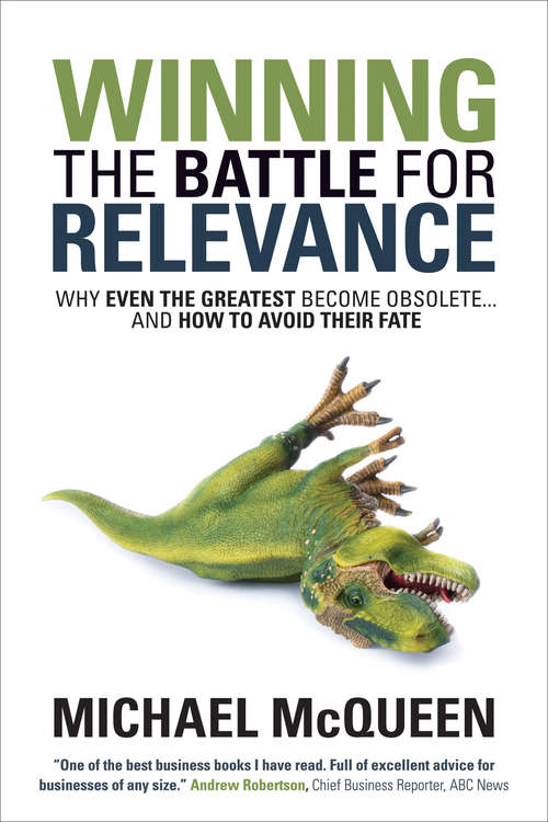 Winning the Battle for Relevance: Why Even the Greatest Become Obsolete . . . and How to Avoid Their Fate (Winning The Battle For Relevance Ser.)