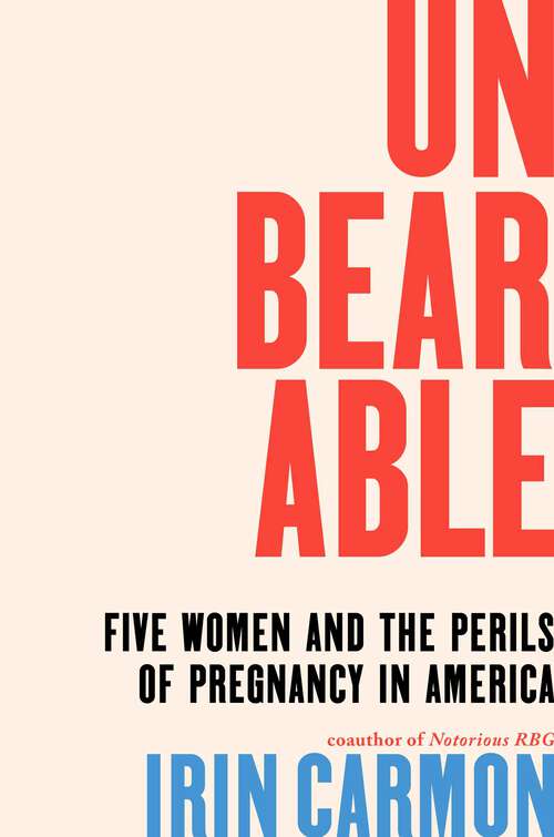 Book cover of Unbearable: Five Women and the Perils of Pregnancy in America