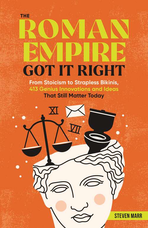 Book cover of The Roman Empire Got It Right: From Stoicism to Strapless Bikinis, 413 Genius Innovations and Ideas that Still Matter Today