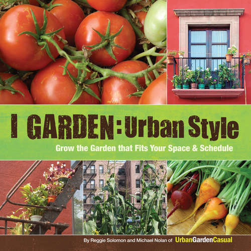 I Garden - Urban Style: Grow The Garden That Fits Your Space And Schedule