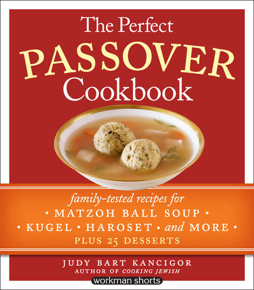 The Perfect Passover Cookbook: Family-Tested Recipes for Matzoh Ball Soup, Kugel, Haroset, and More, Plus 25 Desserts
