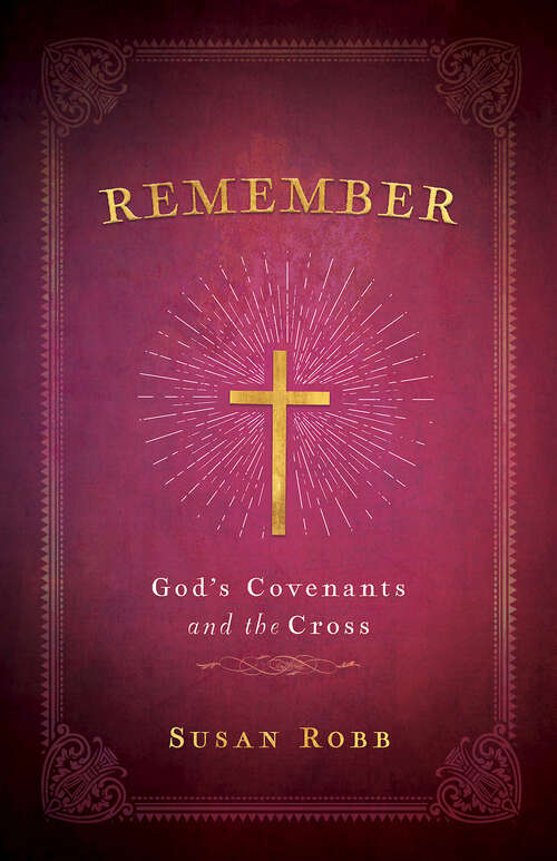 Book cover of Remember: God's Covenants and the Cross (Remember [EPUB])