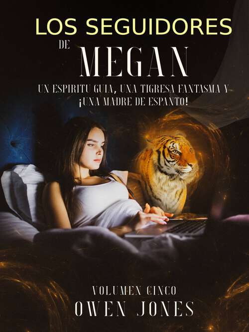 Book cover of Los seguidores de Megan: Un Espíritu Guía, Un Tigre Fantasma y ¡Una Madre que da Miedo! (La Serie Megan #5)