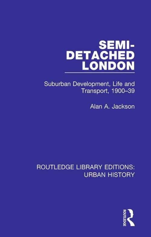 Book cover of Semi-Detached London: Suburban Development, Life and Transport, 1900-39 (Routledge Library Editions: Urban History #2)