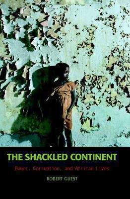Book cover of The Shackled Continent: Power, Corruption, and African Lives