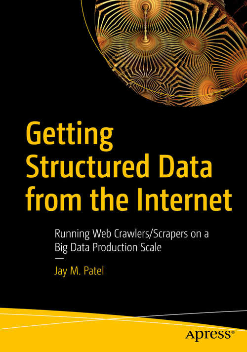 Book cover of Getting Structured Data from the Internet: Running Web Crawlers/Scrapers on a Big Data Production Scale (1st ed.)