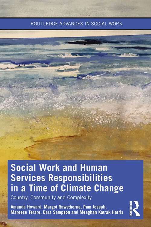 Social Work and Human Services Responsibilities in a Time of Climate Change: Country, Community and Complexity (Routledge Advances in Social Work)