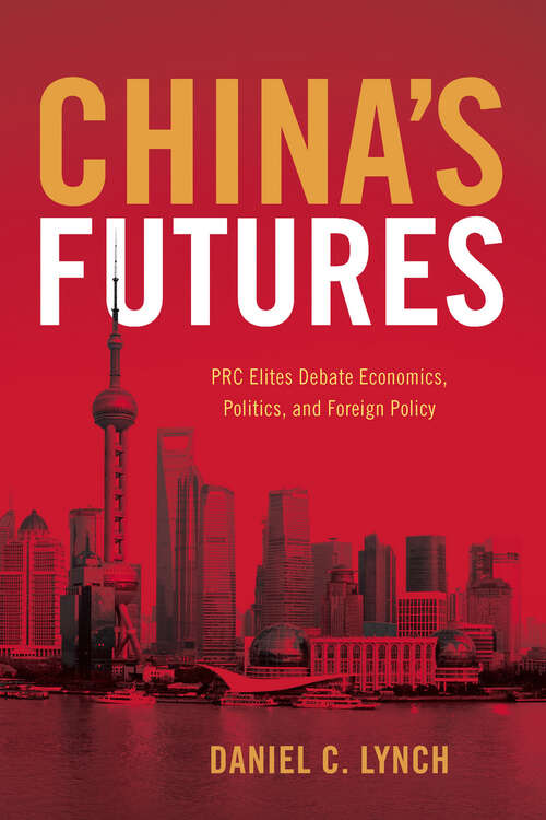 China's Futures: PRC Elites Debates Economics, Politics, and Foreign Policy