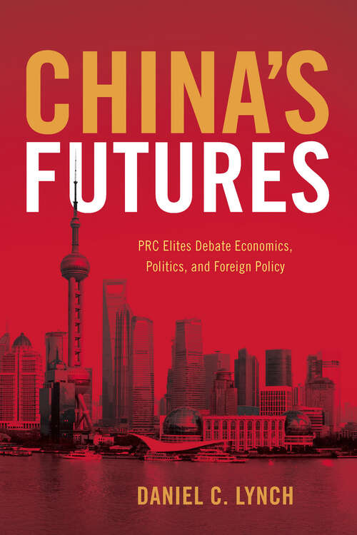 Book cover of China's Futures: PRC Elites Debates Economics, Politics, and Foreign Policy