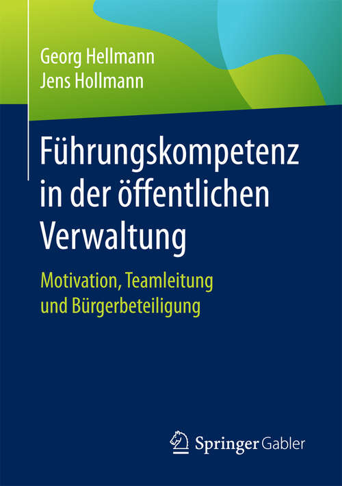 Book cover of Führungskompetenz in der öffentlichen Verwaltung: Motivation, Teamleitung und Bürgerbeteiligung (1. Aufl. 2017)