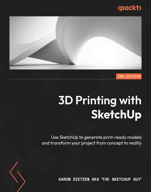 Book cover of 3D Printing with SketchUp: Use SketchUp to generate print-ready models and transform your project from concept to reality, 2nd Edition
