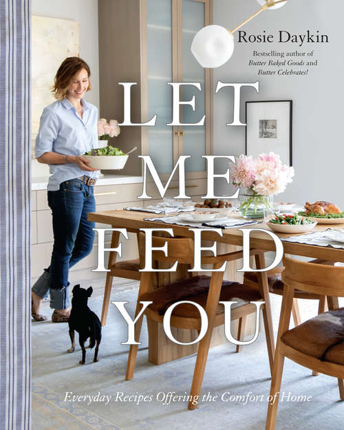 Book cover of Let Me Feed You: Everyday Recipes Offering the Comfort of Home