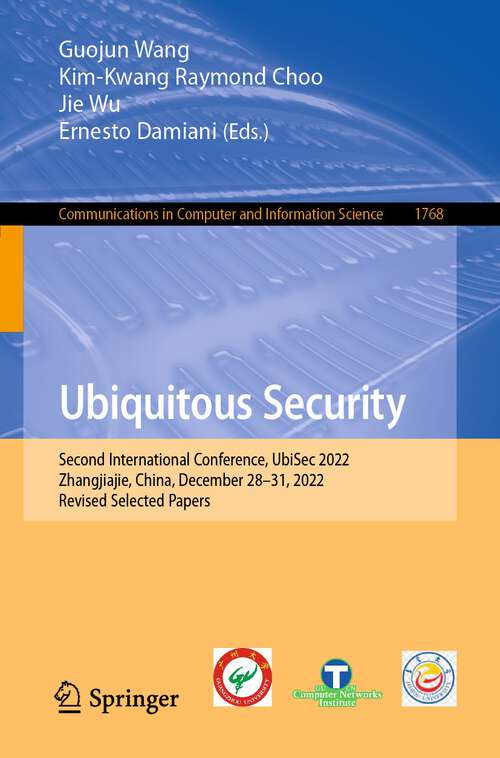 Ubiquitous Security: Second International Conference, UbiSec 2022, Zhangjiajie, China, December 28–31, 2022, Revised Selected Papers (Communications in Computer and Information Science #1768)