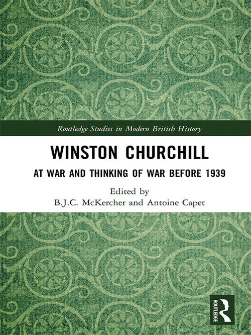 Winston Churchill: At War and Thinking of War before 1939 (Routledge Studies in Modern British History)