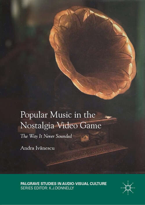 Book cover of Popular Music in the Nostalgia Video Game: The Way It Never Sounded (1st ed. 2019) (Palgrave Studies in Audio-Visual Culture)