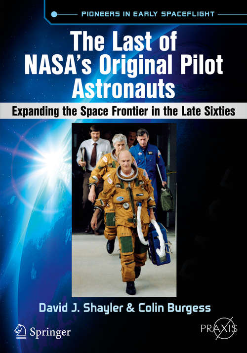 The Last of NASA's Original Pilot Astronauts: Expanding the Space Frontier in the Late Sixties (Springer Praxis Books)
