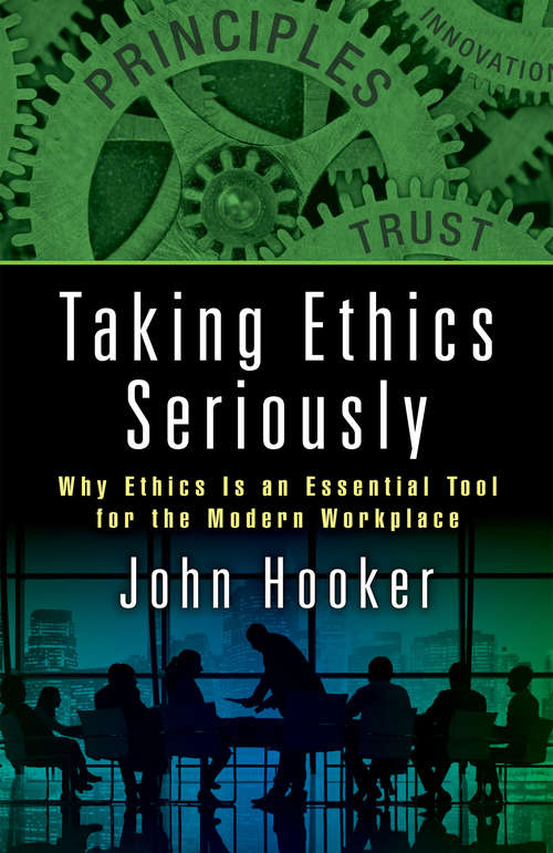 Book cover of Taking Ethics Seriously: Why Ethics Is an Essential Tool for the Modern Workplace