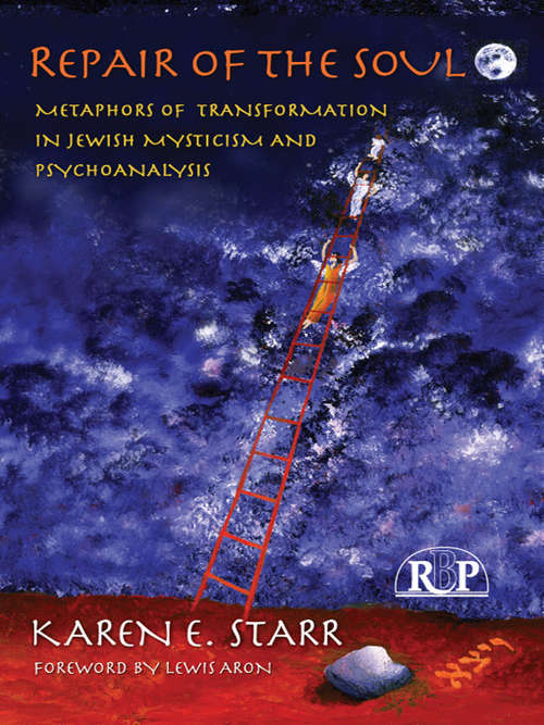 Repair of the Soul: Metaphors of Transformation in Jewish Mysticism and Psychoanalysis (Relational Perspectives Book Series #Vol. 38)