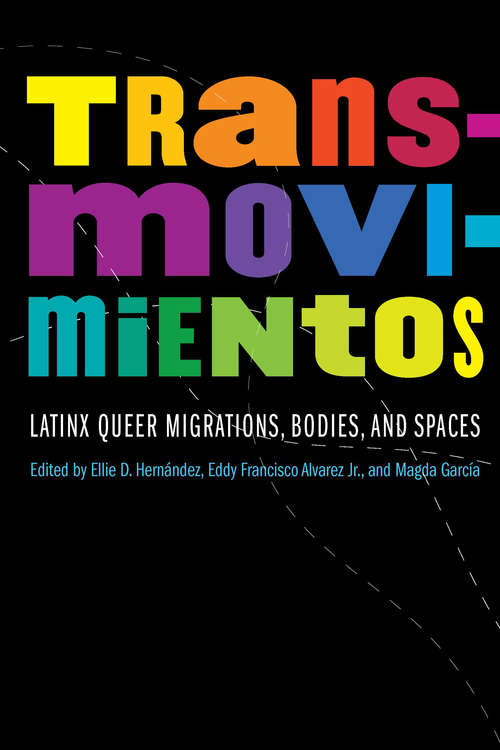 Transmovimientos: Latinx Queer Migrations, Bodies, and Spaces (Expanding Frontiers: Interdisciplinary Approaches to Studies of Women, Gender, and Sexuality)