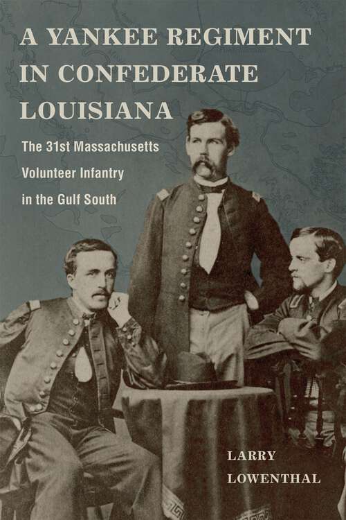 Book cover of A Yankee Regiment in Confederate Louisiana: The 31st Massachusetts Volunteer Infantry in the Gulf South