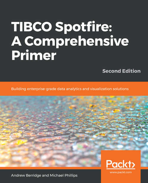 TIBCO Spotfire: Building enterprise-grade data analytics and visualization solutions, 2nd Edition
