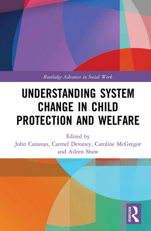Understanding System Change in Child Protection and Welfare (Routledge Advances in Social Work)