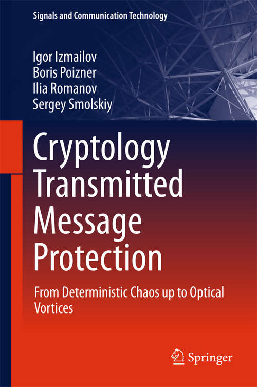 Book cover of Cryptology Transmitted Message Protection: From Deterministic Chaos up to Optical Vortices (Signals and Communication Technology)